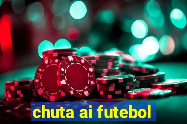 chuta ai futebol